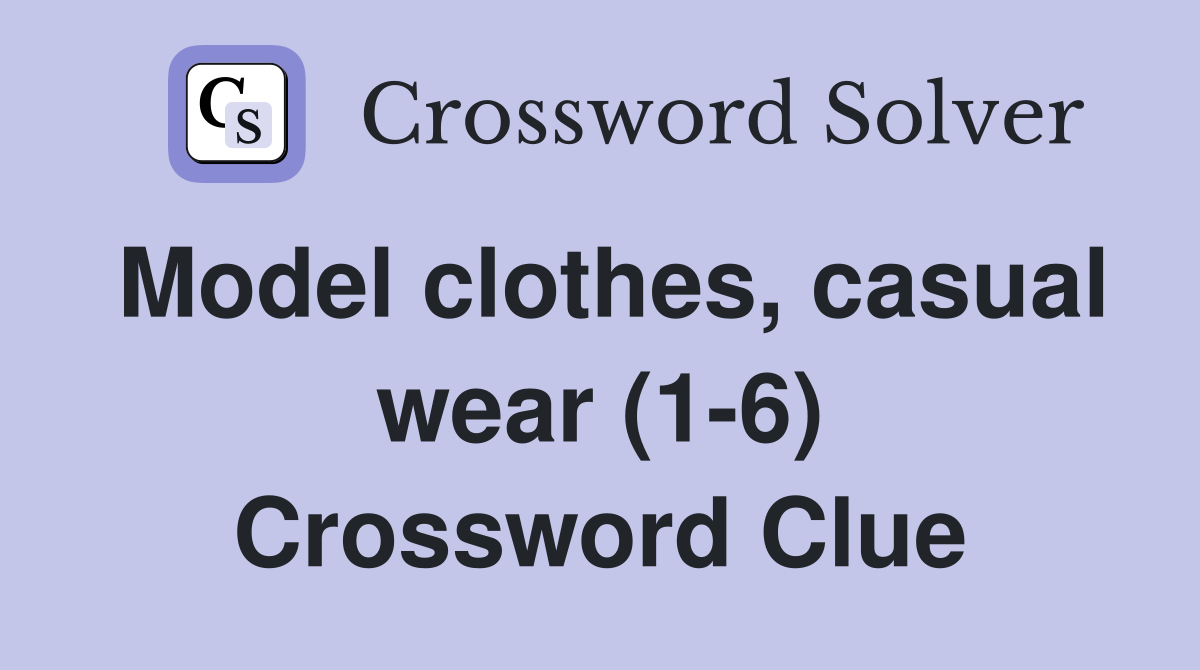 Model clothes, casual wear (1-6) Crossword Clue