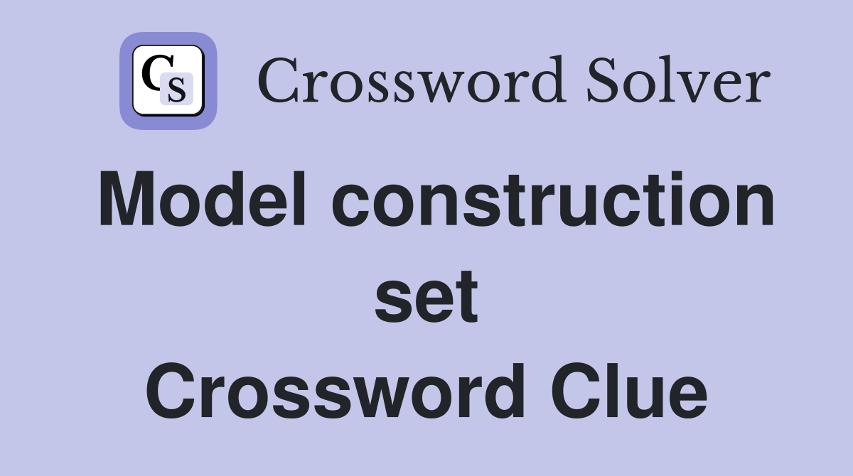 Model construction set Crossword Clue