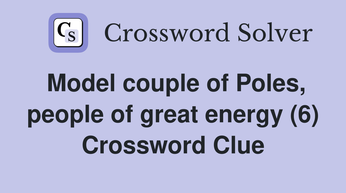 Model couple of Poles, people of great energy (6) Crossword Clue