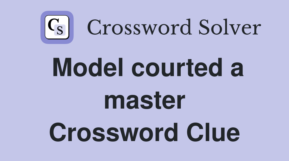 Model courted a master Crossword Clue