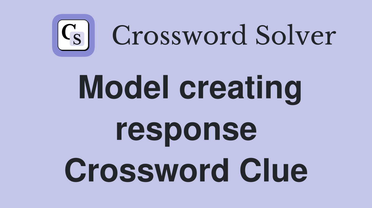 Model creating response Crossword Clue