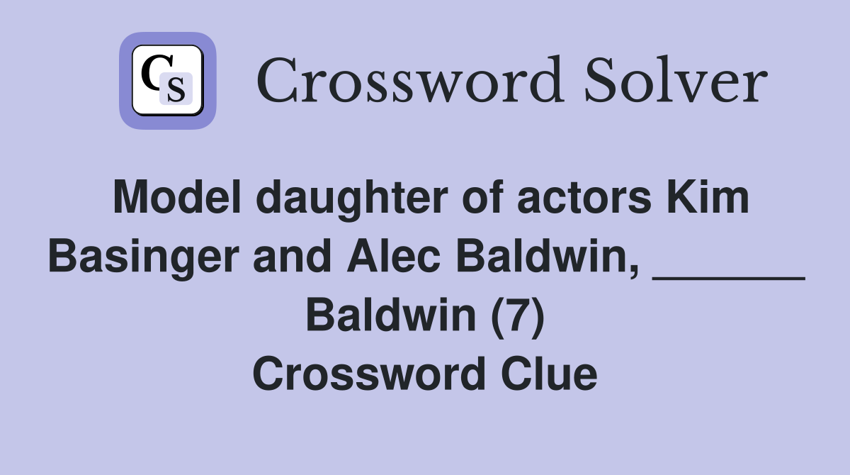 Model daughter of actors Kim Basinger and Alec Baldwin, ______ Baldwin (7) Crossword Clue