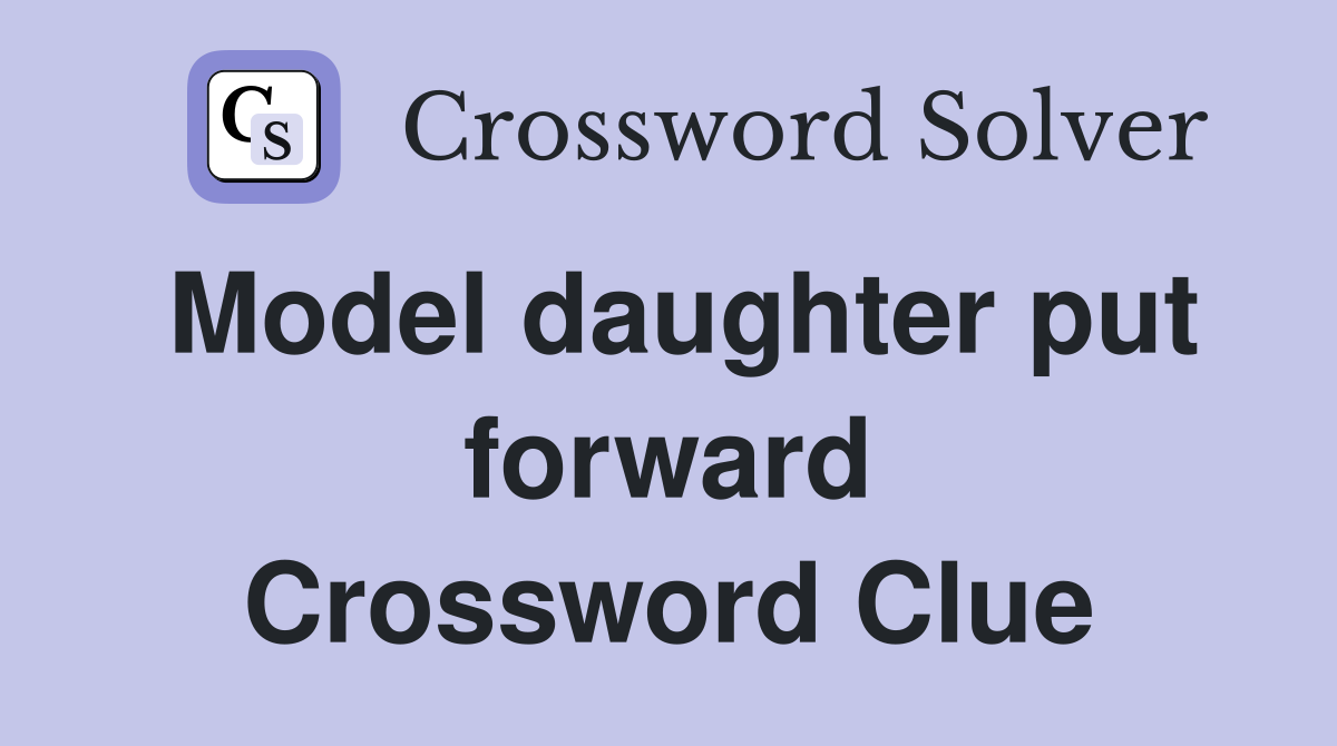 Model daughter put forward Crossword Clue