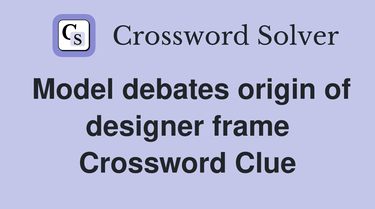 Model debates origin of designer frame Crossword Clue