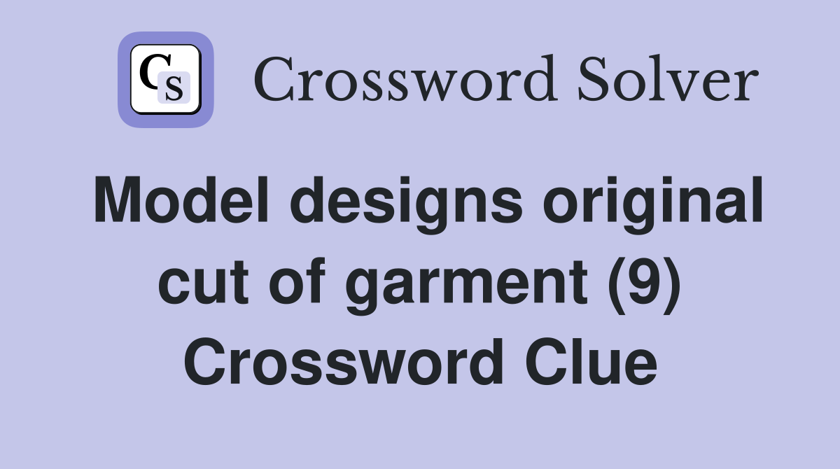 Model designs original cut of garment (9) Crossword Clue