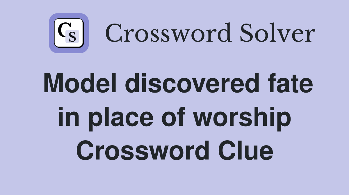 Model discovered fate in place of worship Crossword Clue