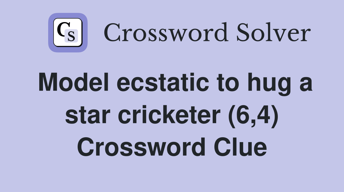 Model ecstatic to hug a star cricketer (6,4) Crossword Clue