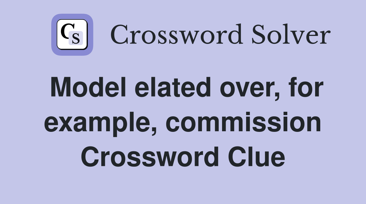 Model elated over, for example, commission Crossword Clue