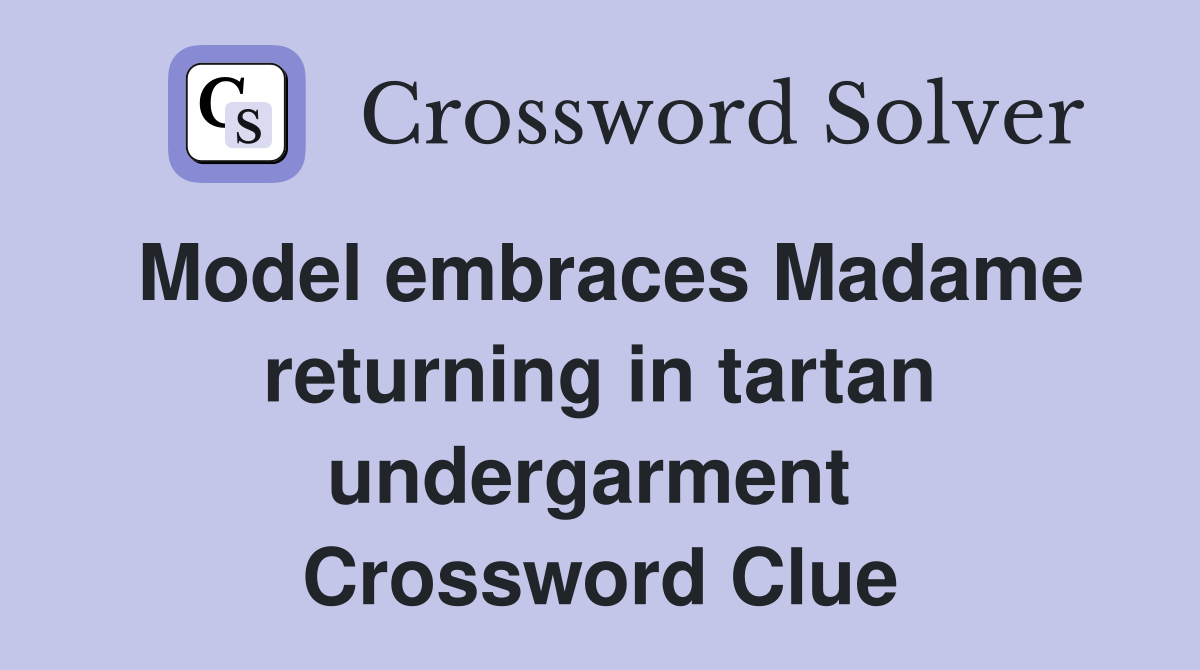 Model embraces Madame returning in tartan undergarment  Crossword Clue