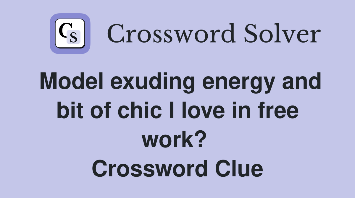 Model exuding energy and bit of chic I love in free work?  Crossword Clue