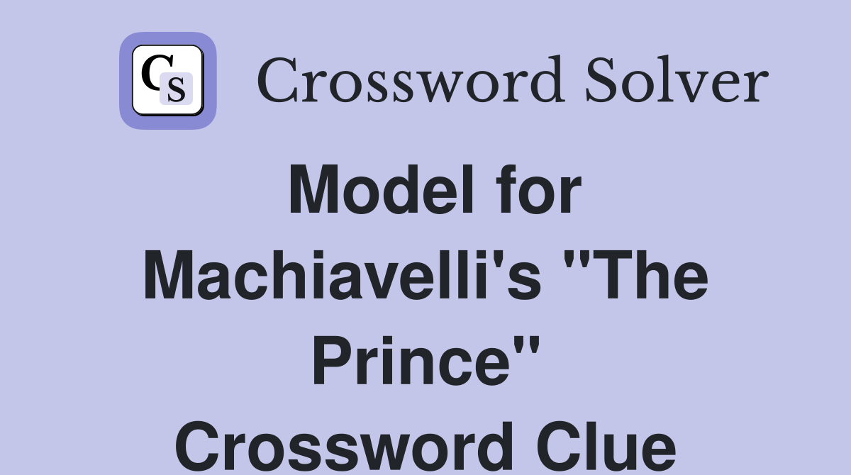 Model for Machiavelli's "The Prince" Crossword Clue