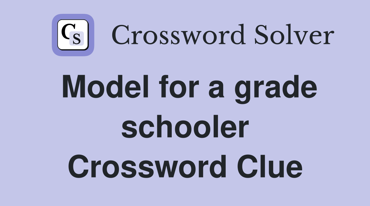 Model for a grade schooler Crossword Clue