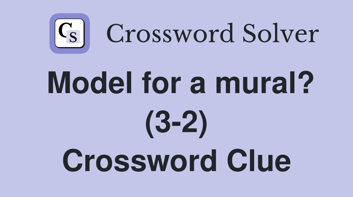 Model for a mural? (3-2) Crossword Clue