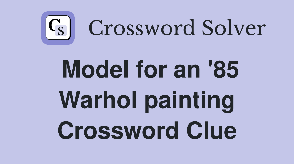 Model for an '85 Warhol painting Crossword Clue