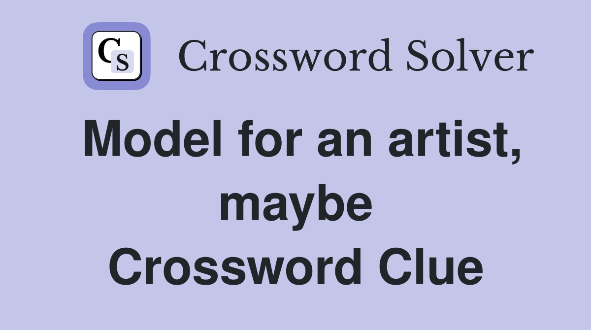 Model for an artist, maybe Crossword Clue