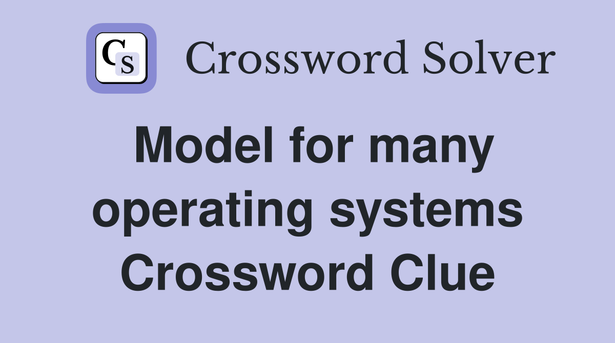 Model for many operating systems Crossword Clue