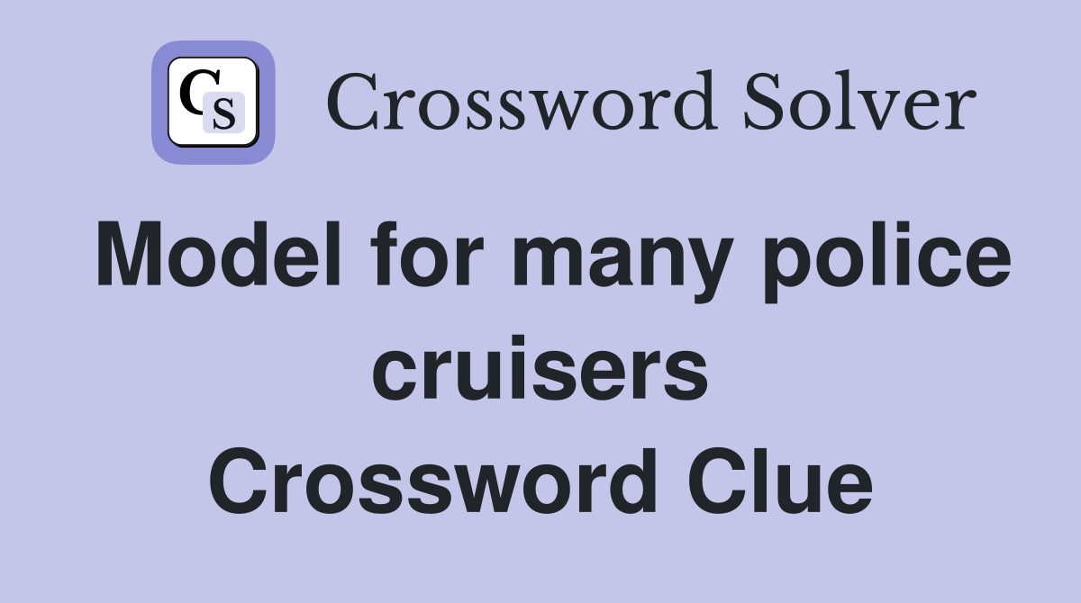 Model for many police cruisers Crossword Clue
