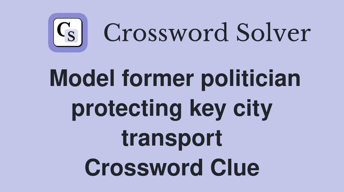 Model former politician protecting key city transport Crossword Clue