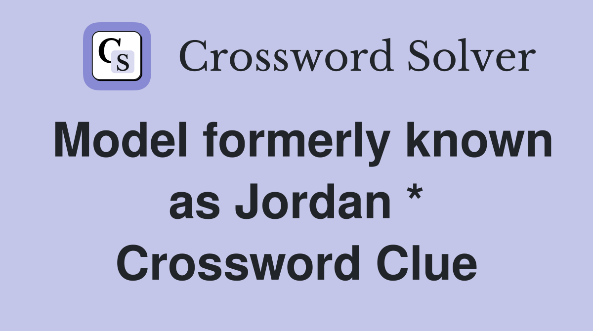 Model formerly known as Jordan * Crossword Clue
