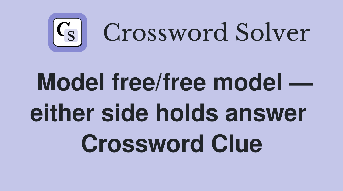 Model free/free model — either side holds answer  Crossword Clue