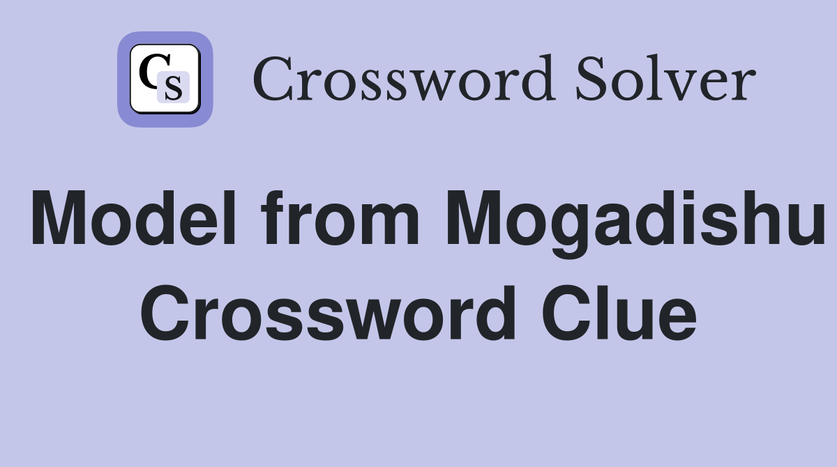 Model from Mogadishu Crossword Clue