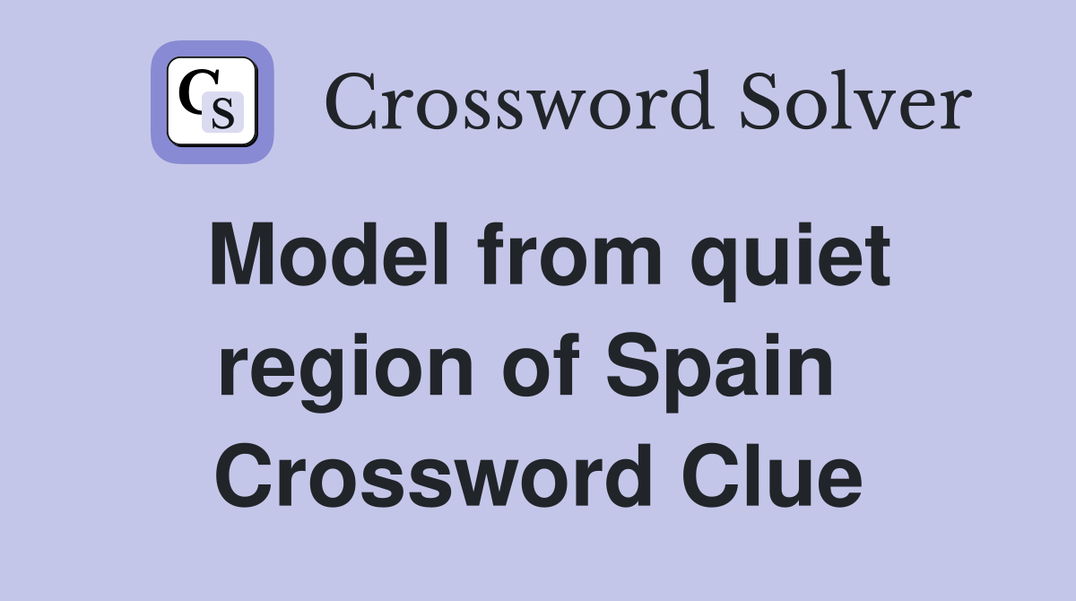 Model from quiet region of Spain  Crossword Clue