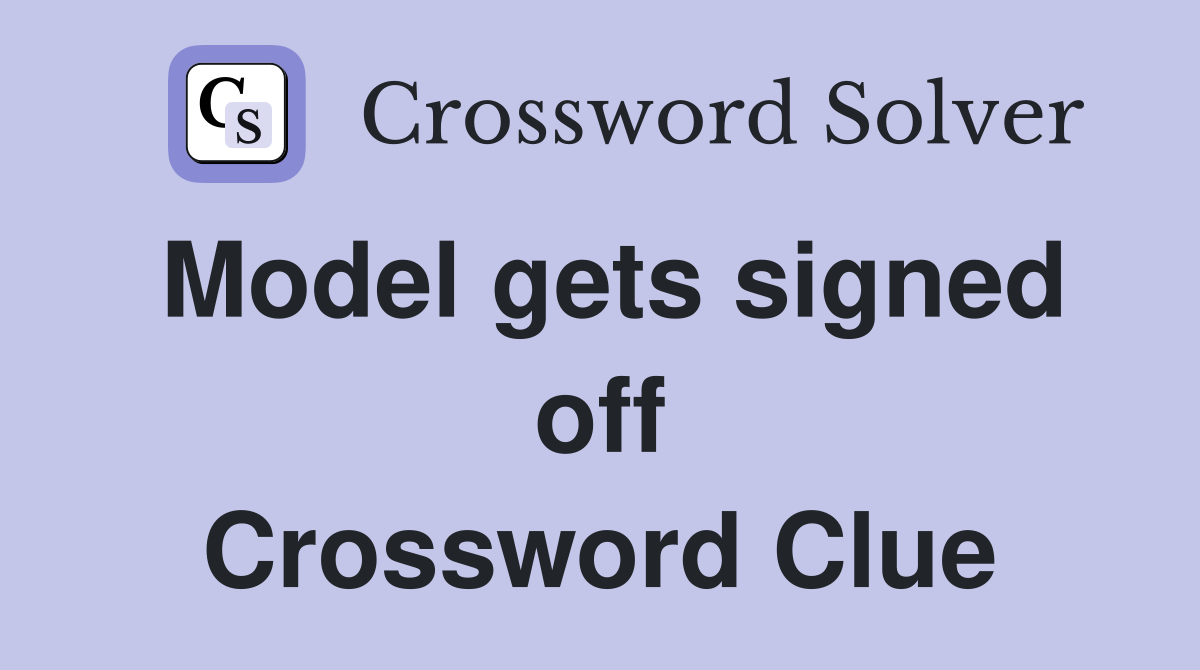 Model gets signed off Crossword Clue