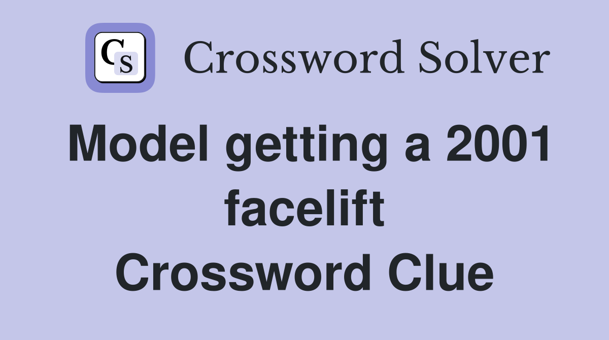 Model getting a 2001 facelift Crossword Clue