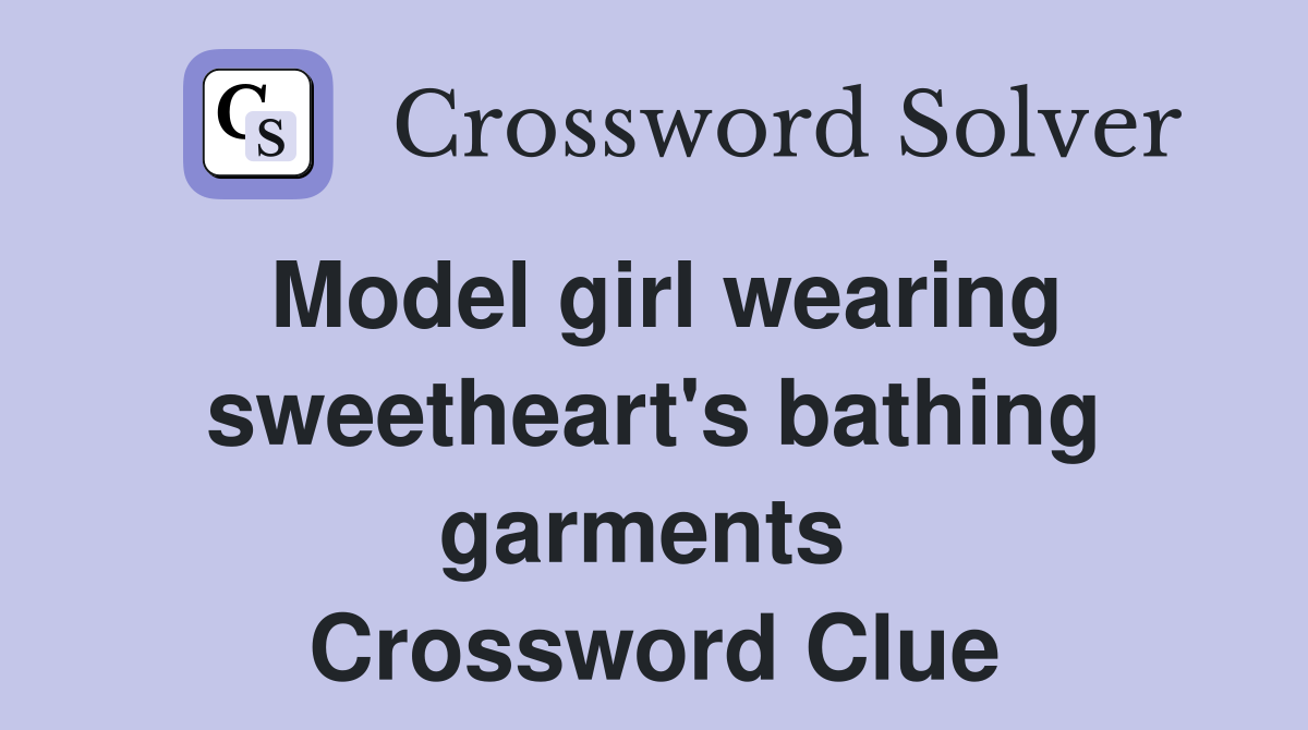 Model girl wearing sweetheart's bathing garments  Crossword Clue