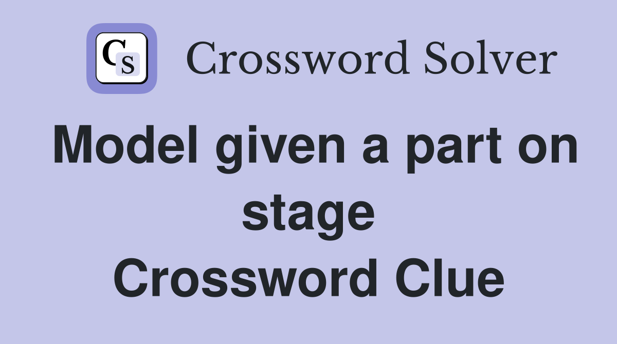 Model given a part on stage Crossword Clue