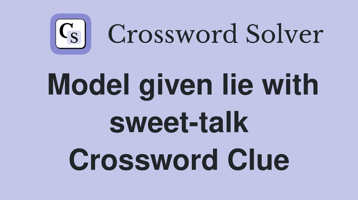 Model given lie with sweet-talk Crossword Clue