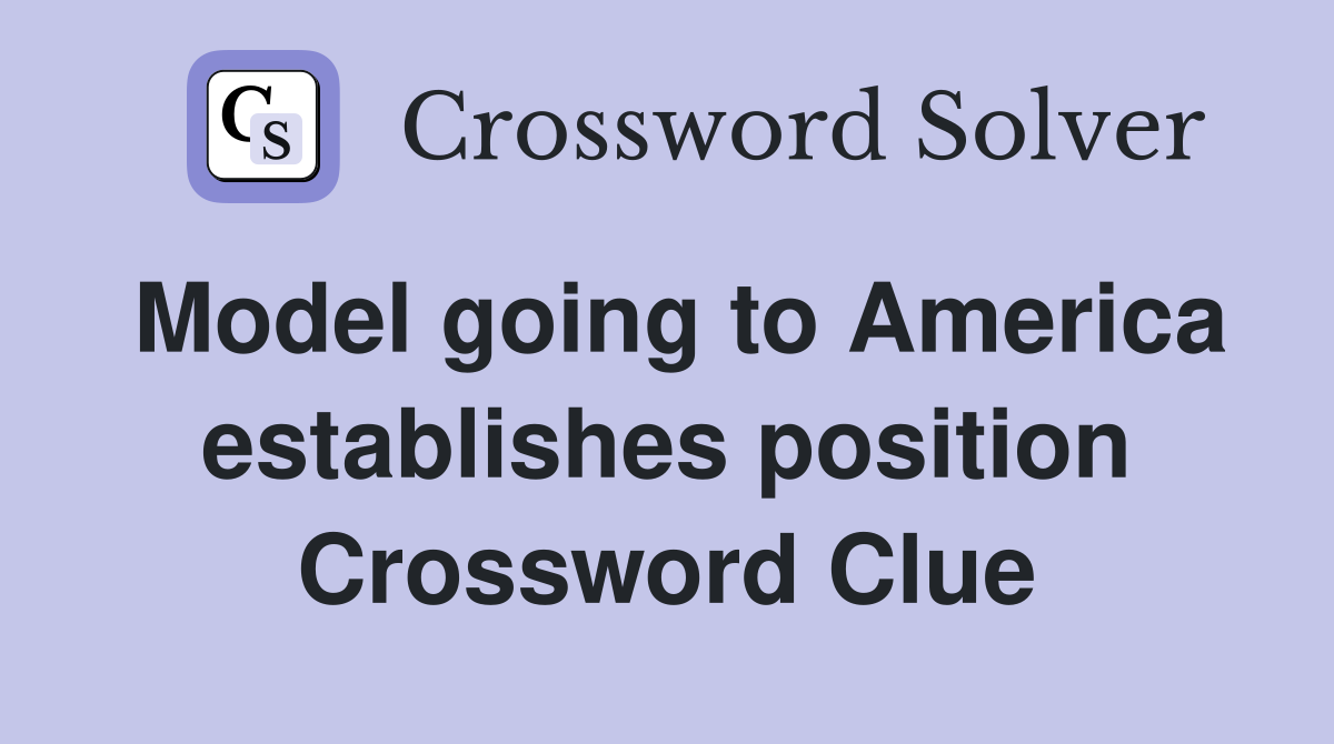 Model going to America establishes position Crossword Clue
