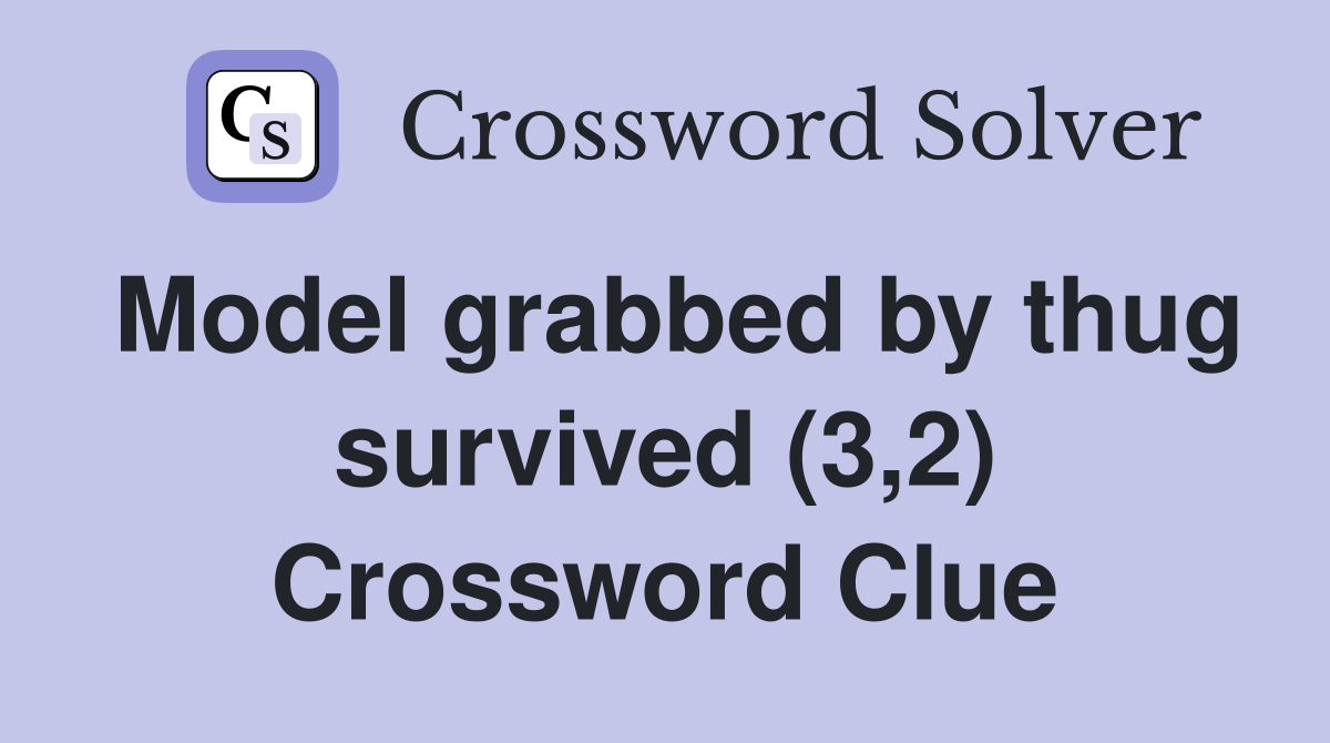 Model grabbed by thug survived (3,2) Crossword Clue
