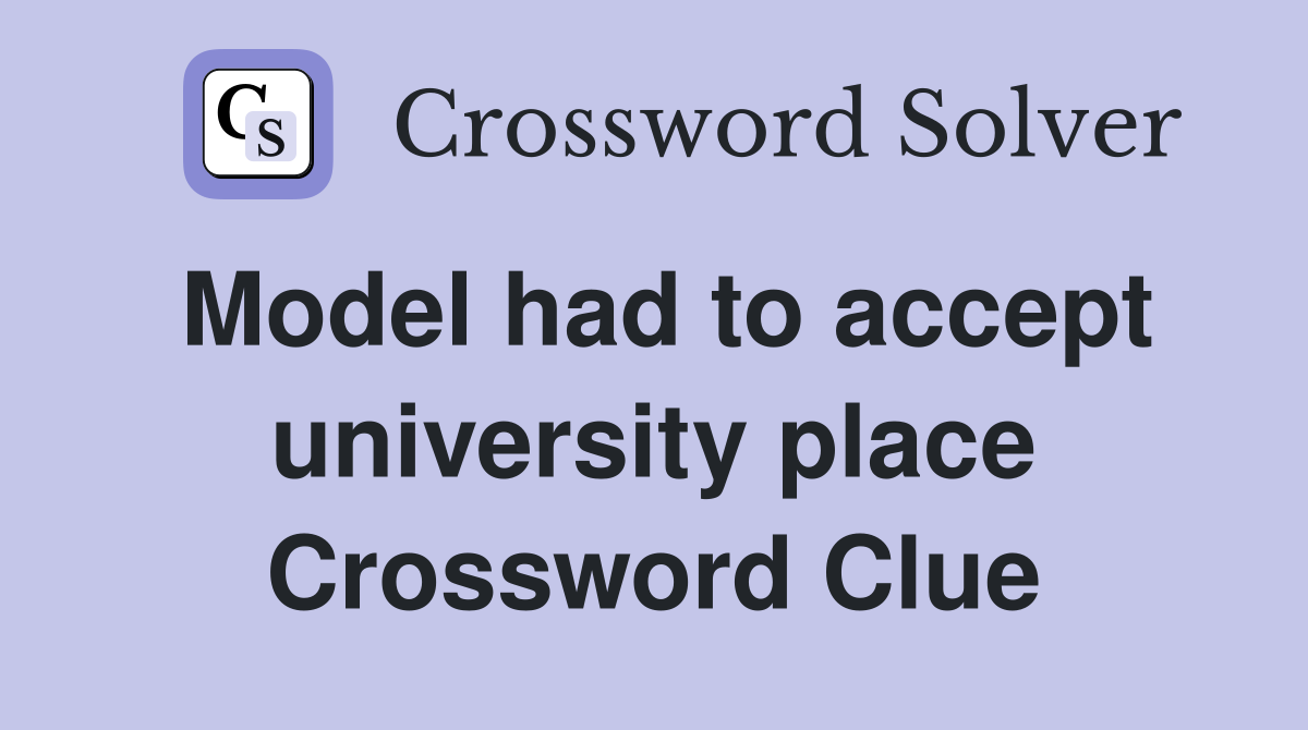 Model had to accept university place Crossword Clue