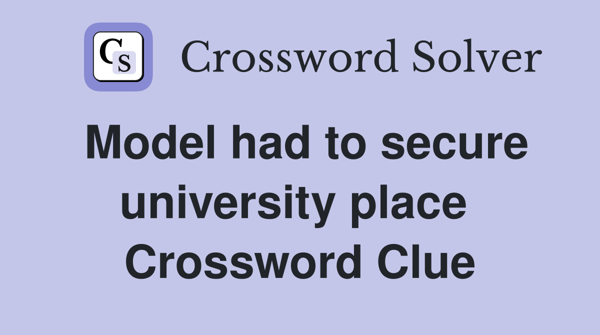 Model had to secure university place  Crossword Clue
