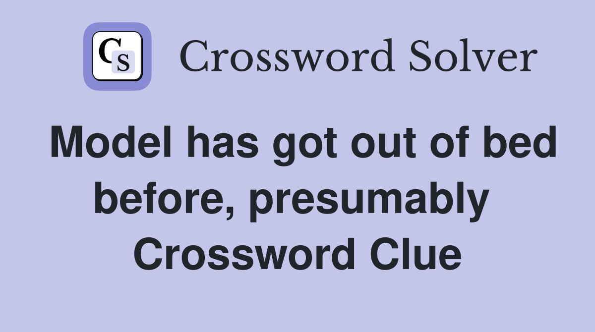 Model has got out of bed before, presumably  Crossword Clue