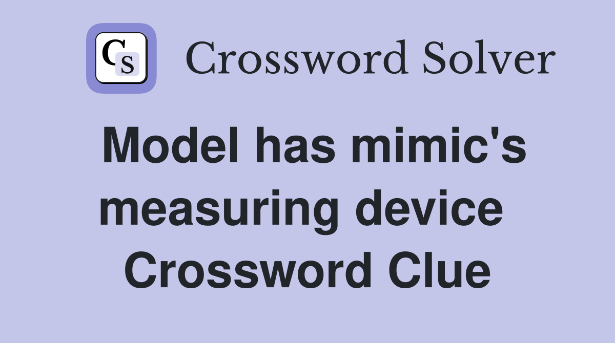 Model has mimic's measuring device  Crossword Clue