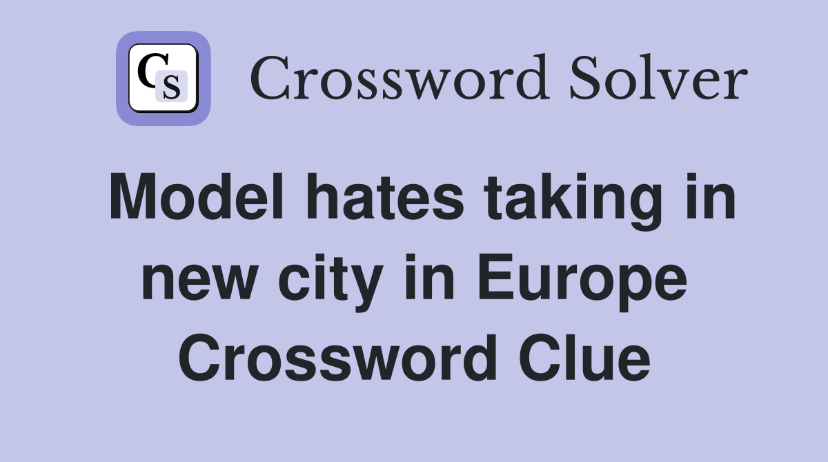 Model hates taking in new city in Europe Crossword Clue