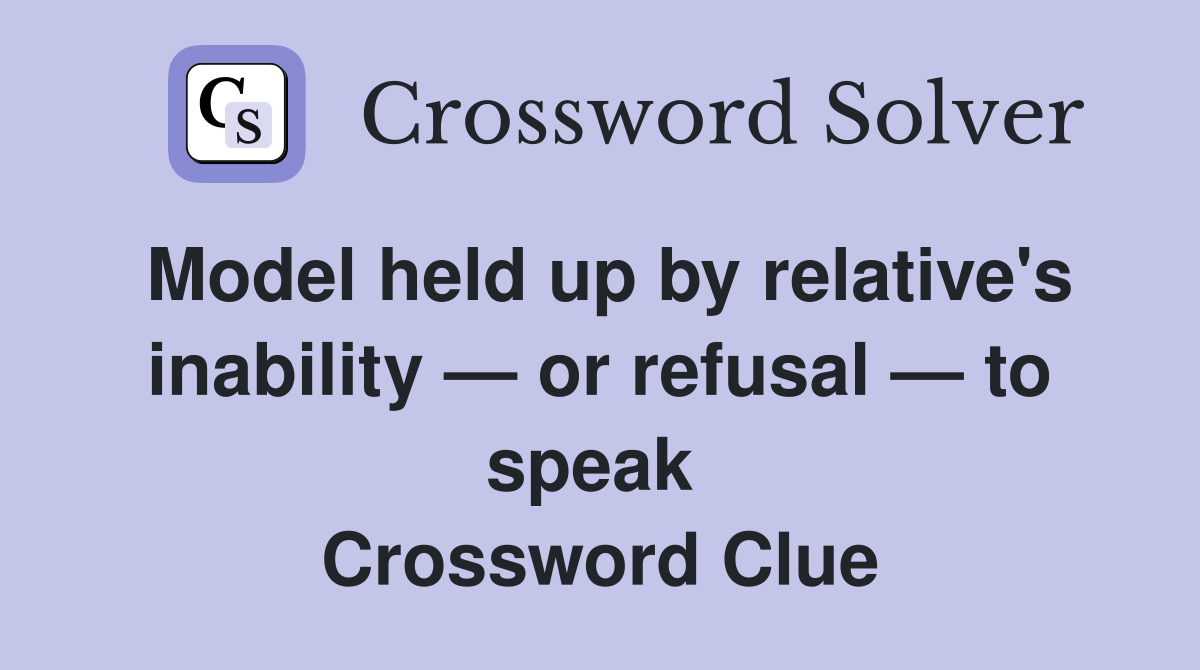 Model held up by relative's inability — or refusal — to speak  Crossword Clue