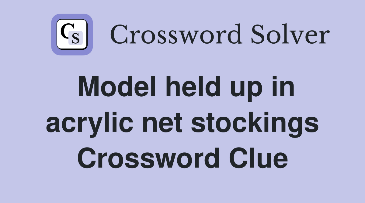 Model held up in acrylic net stockings Crossword Clue