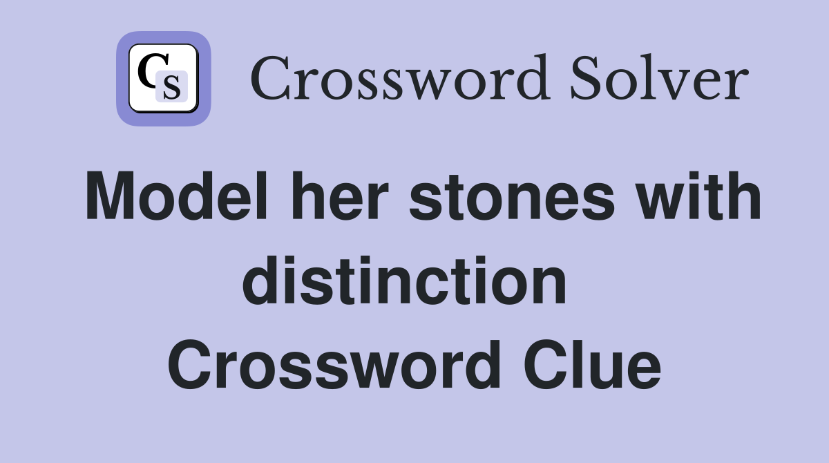 Model her stones with distinction  Crossword Clue