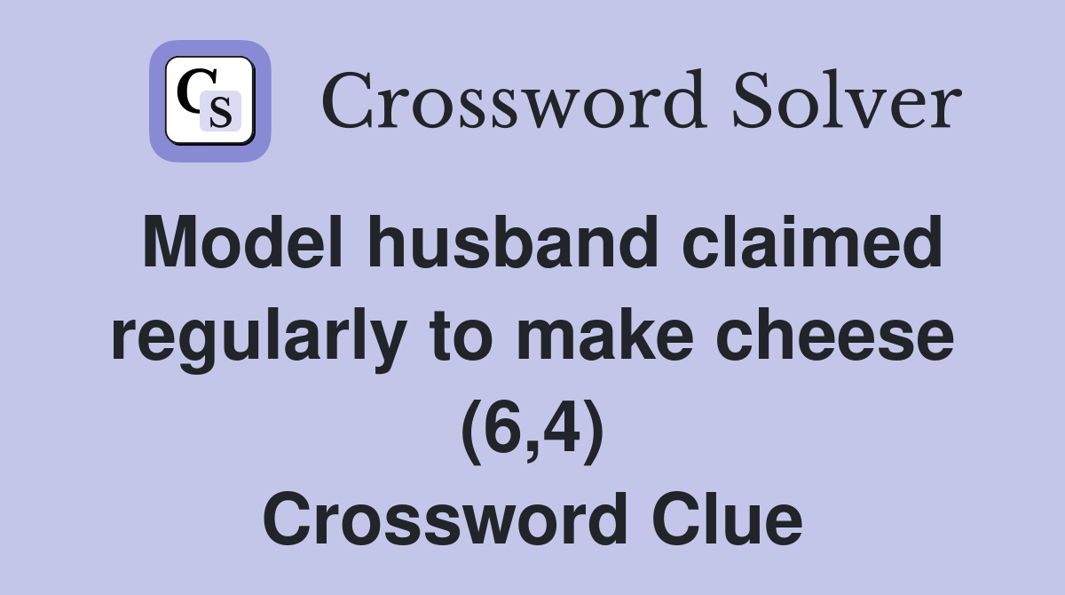 Model husband claimed regularly to make cheese (6,4) Crossword Clue