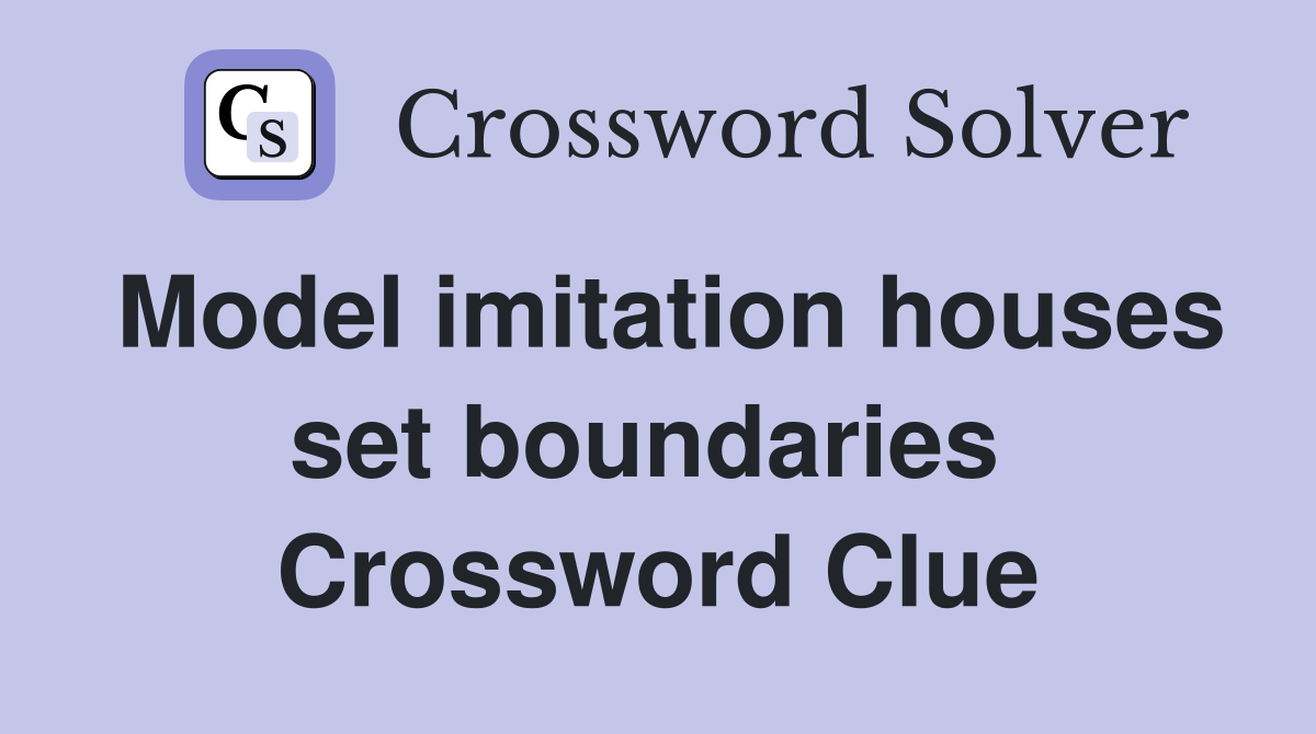 Model imitation houses set boundaries  Crossword Clue