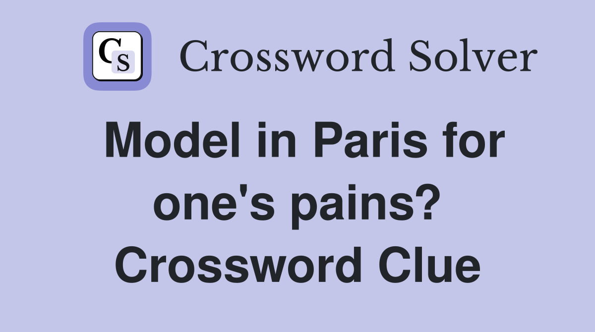 Model in Paris for one's pains? Crossword Clue