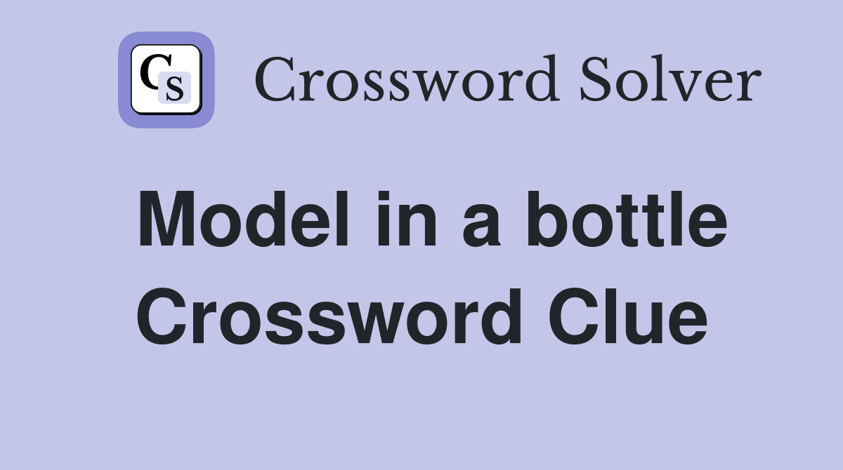 Model in a bottle Crossword Clue