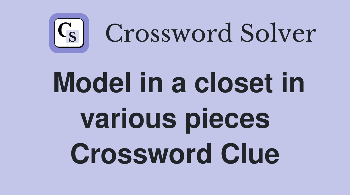 Model in a closet in various pieces Crossword Clue