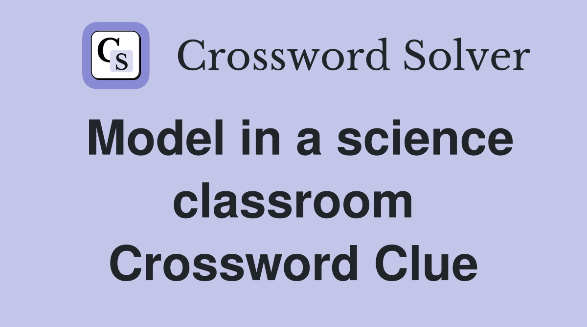 Model in a science classroom Crossword Clue