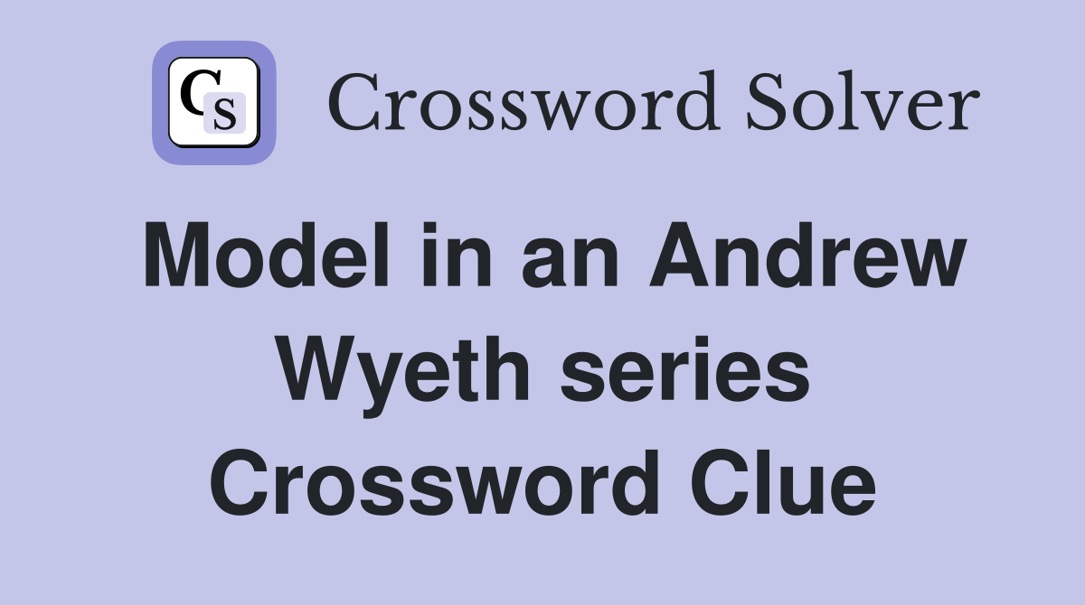 Model in an Andrew Wyeth series Crossword Clue