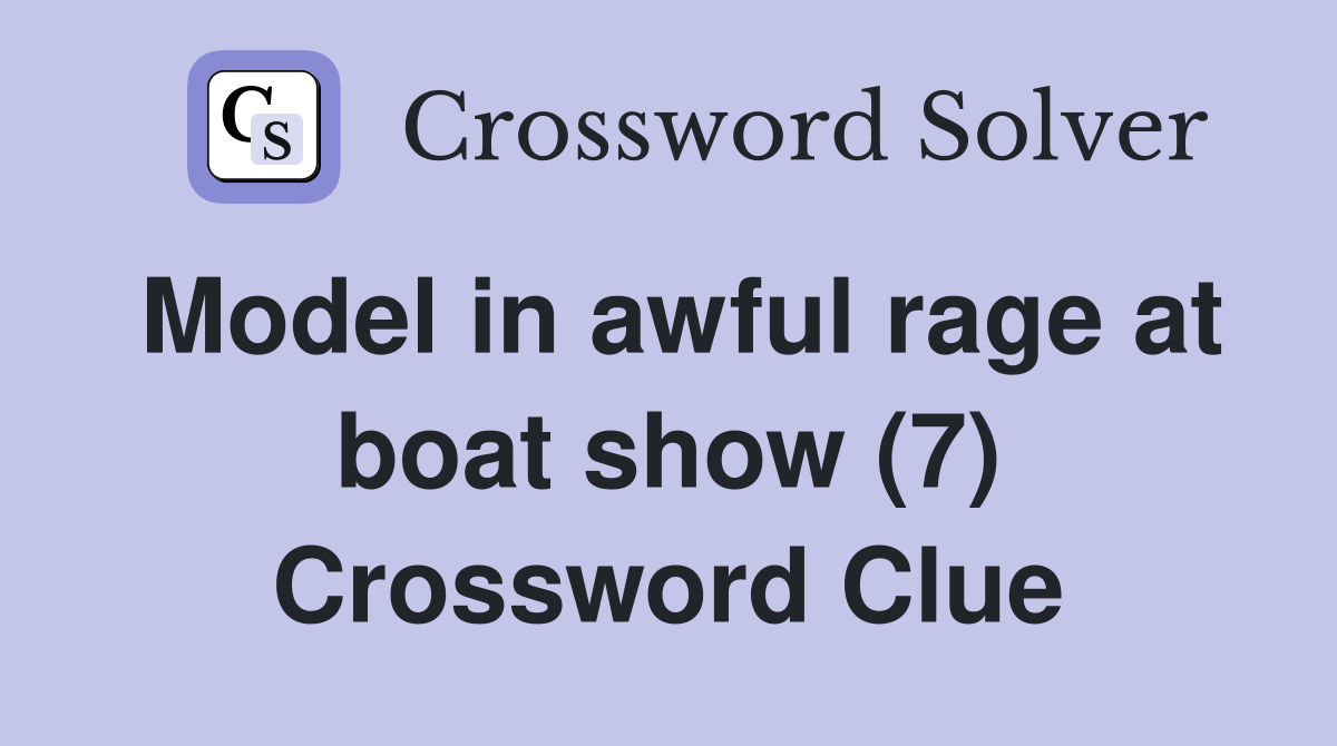 Model in awful rage at boat show (7) Crossword Clue