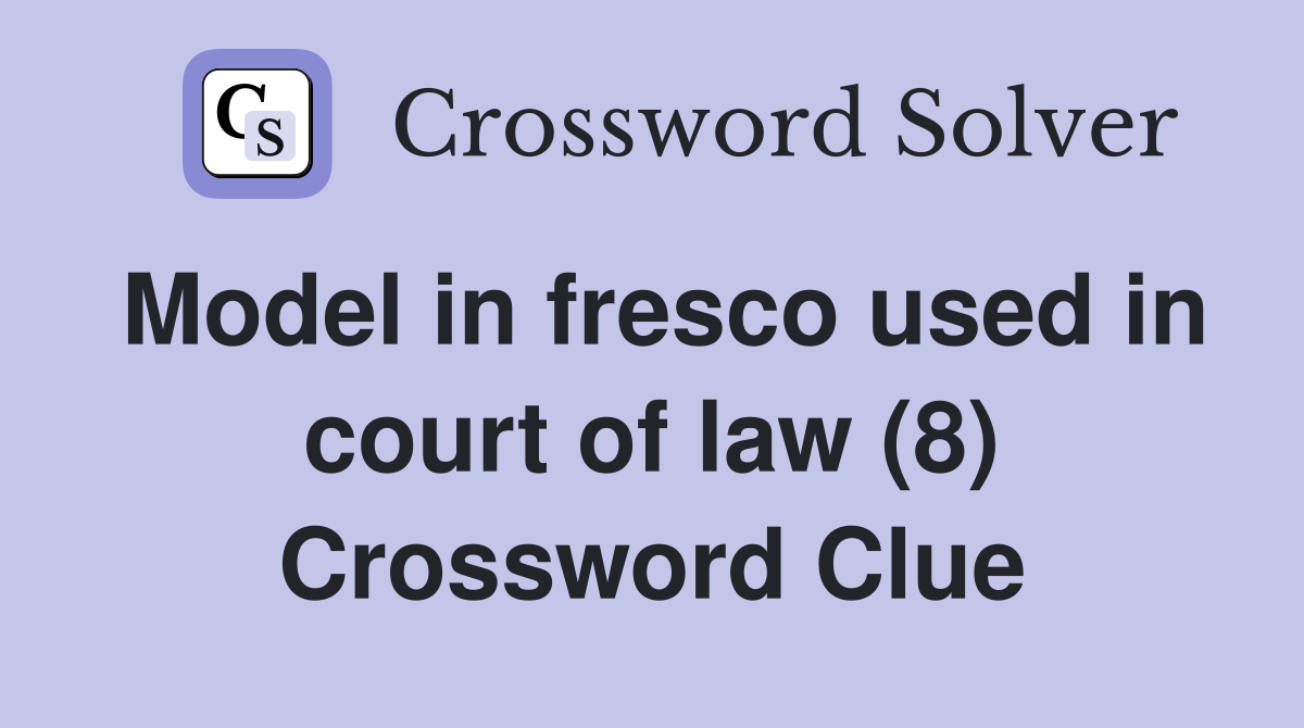 Model in fresco used in court of law (8) Crossword Clue